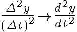$\frac{\Delta^2y}{(\Delta t)^2}\to\frac{d^2y}{dt^2}$
